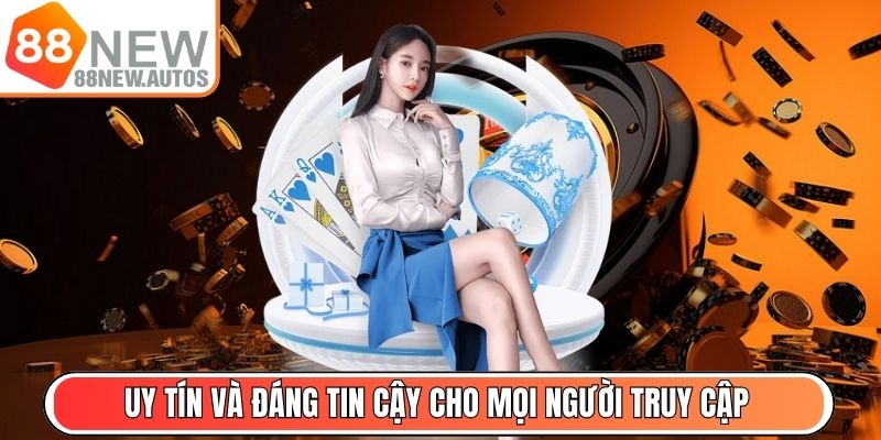 Uy tín và đáng tin cậy cho mọi người truy cập