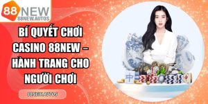 Bí Quyết Chơi Casino 88NEW – Hành Trang Cho Người Chơi