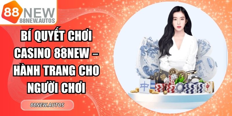 Bí Quyết Chơi Casino 88NEW – Hành Trang Cho Người Chơi
