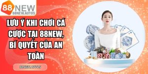 Lưu Ý Khi Chơi Cá Cược Tại 88NEW, Bí Quyết Của An Toàn 