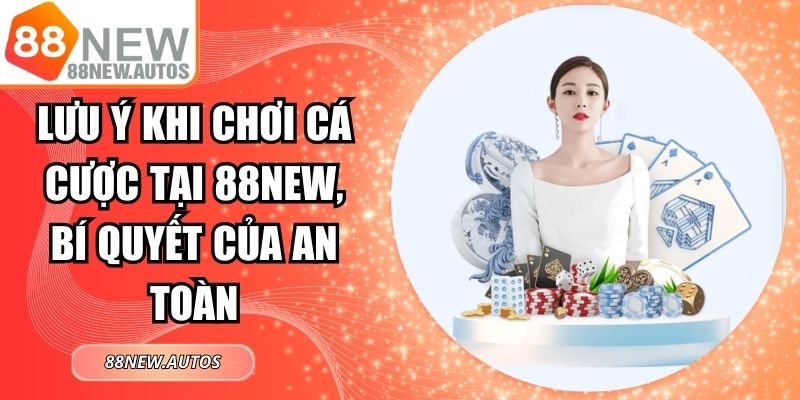 Lưu Ý Khi Chơi Cá Cược Tại 88NEW, Bí Quyết Của An Toàn 