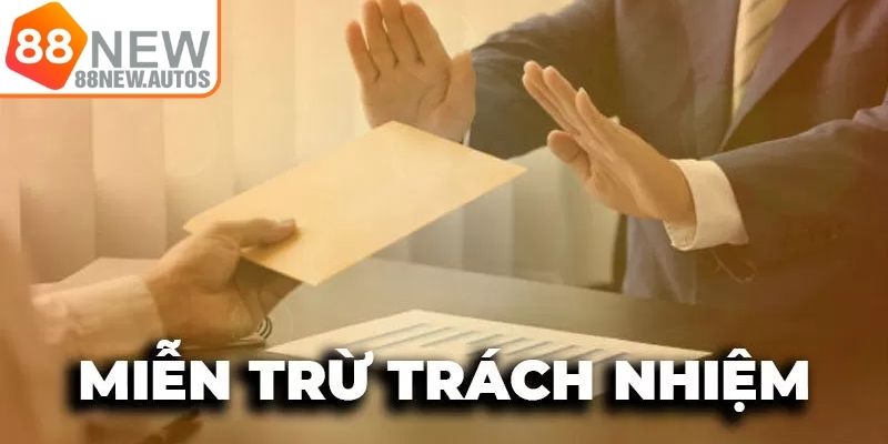 Nhìn nhận đúng về vai trò miễn trừ trách nhiệm 88NEW