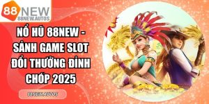 Nổ Hũ 88NEW - Sảnh Game Slot Đổi Thưởng Đỉnh Chóp 2025