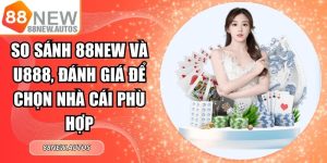 So Sánh 88NEW Và U888, Đánh Giá Để Chọn Nhà Cái Phù Hợp