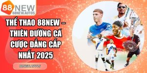 Thể Thao 88NEW – Thiên Đường Cá Cược Đẳng Cấp Nhất 2025